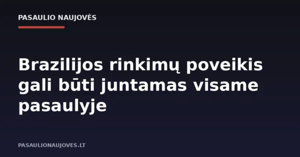 Brazilijos rinkimų poveikis gali būti juntamas visame pasaulyje