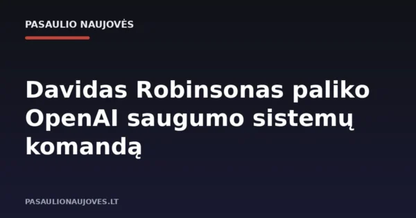 Davidas Robinsonas paliko OpenAI saugumo sistemų komandą