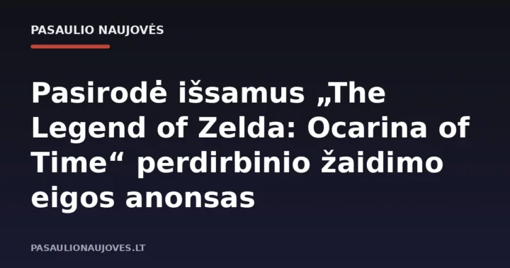 Pasirodė išsamus „The Legend of Zelda: Ocarina of Time“ perdirbinio žaidimo eigos anonsas
