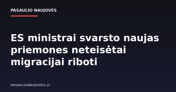 ES ministrai svarsto naujas priemones neteisėtai migracijai riboti