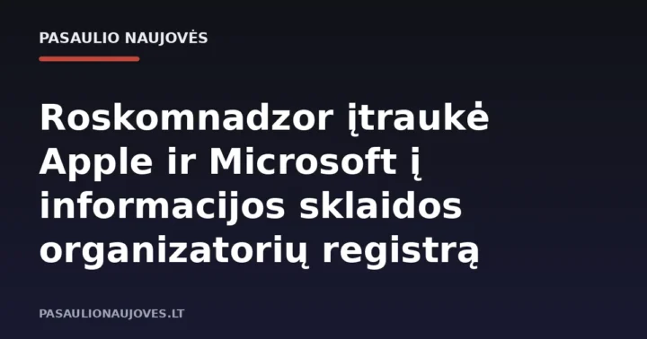 Roskomnadzor įtraukė Apple ir Microsoft į informacijos sklaidos organizatorių registrą