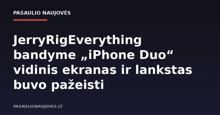 JerryRigEverything bandyme „iPhone Duo“ vidinis ekranas ir lankstas buvo pažeisti