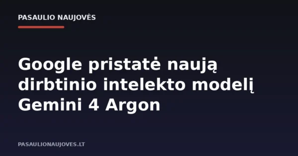 Google pristatė naują dirbtinio intelekto modelį Gemini 4 Argon