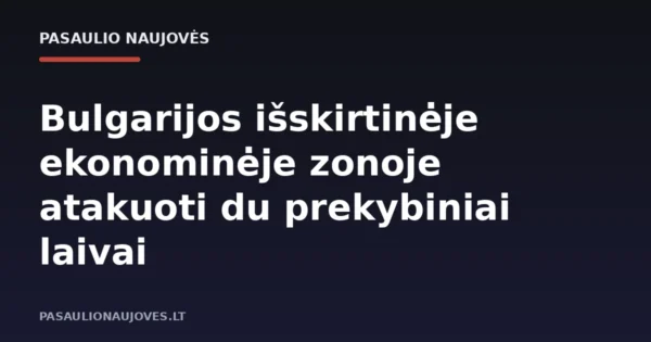Bulgarijos išskirtinėje ekonominėje zonoje atakuoti du prekybiniai laivai
