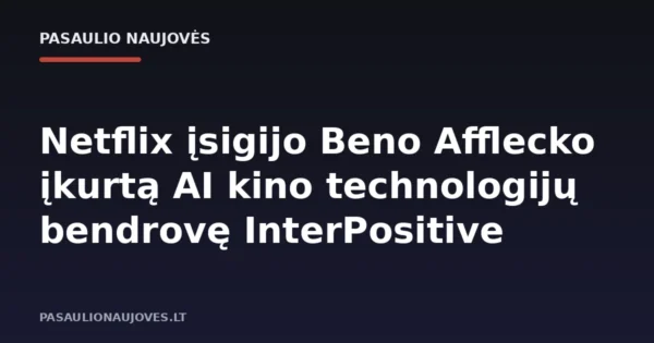 Netflix įsigijo Beno Afflecko įkurtą AI kino technologijų bendrovę InterPositive