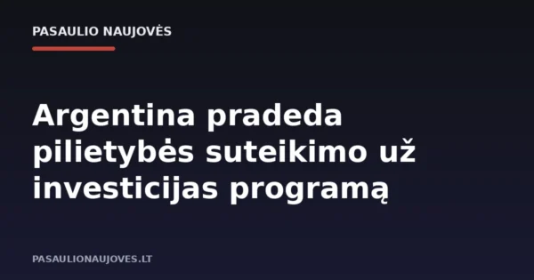 Argentina pradeda pilietybės suteikimo už investicijas programą