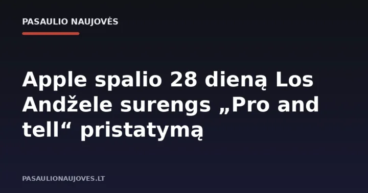 Apple spalio 28 dieną Los Andžele surengs „Pro and tell“ pristatymą