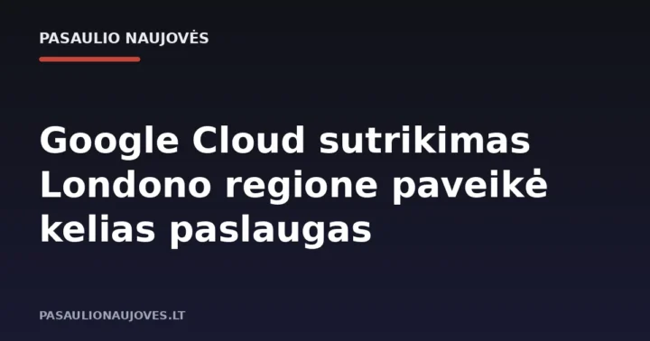 Google Cloud sutrikimas Londono regione paveikė kelias paslaugas