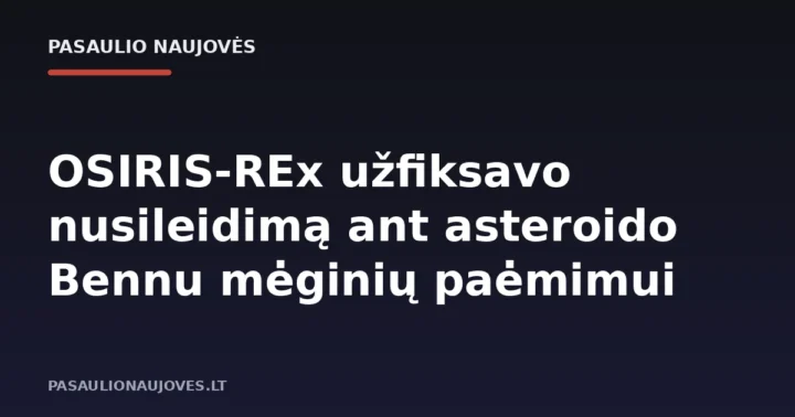 OSIRIS-REx užfiksavo nusileidimą ant asteroido Bennu mėginių paėmimui