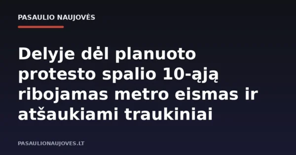 Delyje dėl planuoto protesto spalio 10-ąją ribojamas metro eismas ir atšaukiami traukiniai