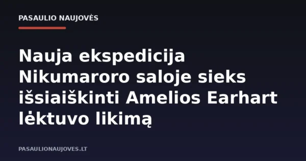 Nauja ekspedicija Nikumaroro saloje sieks išsiaiškinti Amelios Earhart lėktuvo likimą