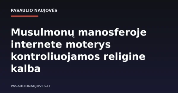 Musulmonų manosferoje internete moterys kontroliuojamos religine kalba