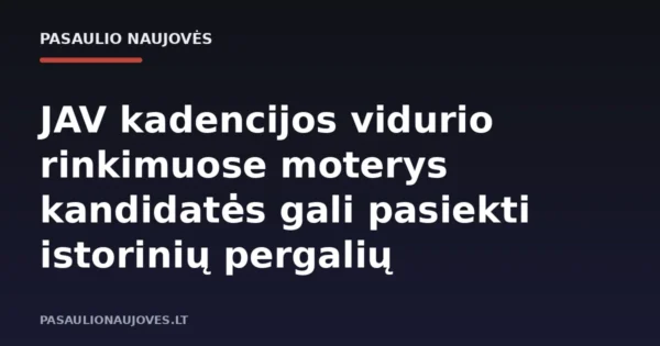 JAV kadencijos vidurio rinkimuose moterys kandidatės gali pasiekti istorinių pergalių