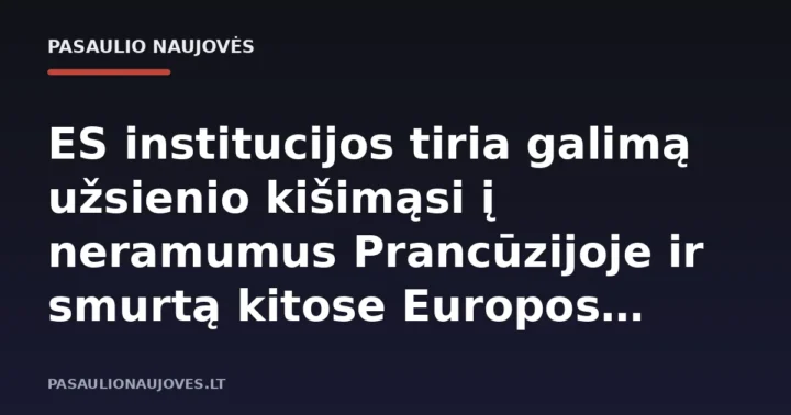 ES institucijos tiria galimą užsienio kišimąsi į neramumus Prancūzijoje ir smurtą kitose Europos šalyse