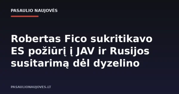 Robertas Fico sukritikavo ES požiūrį į JAV ir Rusijos susitarimą dėl dyzelino