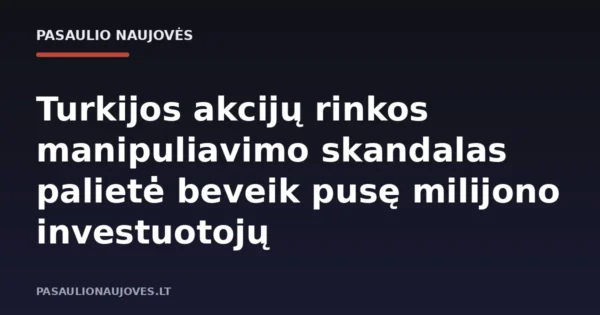 Turkijos akcijų rinkos manipuliavimo skandalas palietė beveik pusę milijono investuotojų